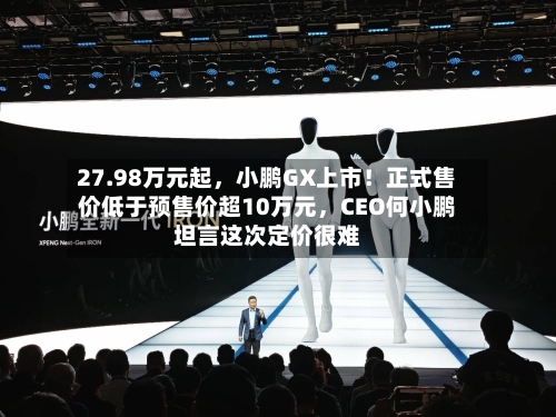 27.98万元起	，小鹏GX上市！正式售价低于预售价超10万元，CEO何小鹏坦言这次定价很难-第3张图片