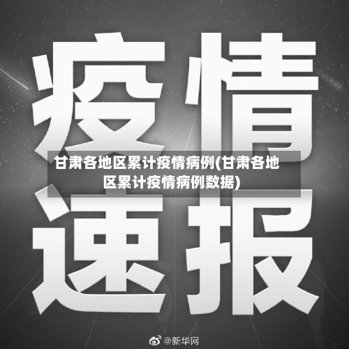 甘肃各地区累计疫情病例(甘肃各地区累计疫情病例数据)-第2张图片