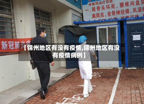 【锦州地区有没有疫情,锦州地区有没有疫情病例】-第2张图片