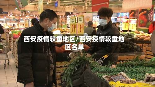 西安疫情较重地区/西安疫情较重地区名单