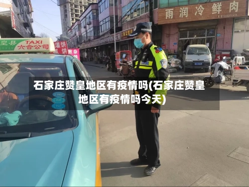 石家庄赞皇地区有疫情吗(石家庄赞皇地区有疫情吗今天)