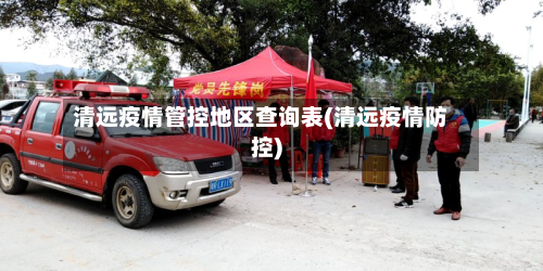 清远疫情管控地区查询表(清远疫情防控)