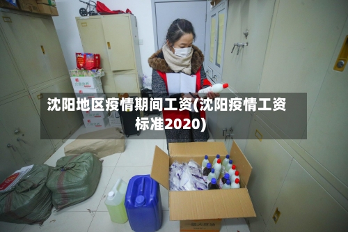 沈阳地区疫情期间工资(沈阳疫情工资标准2020)-第3张图片