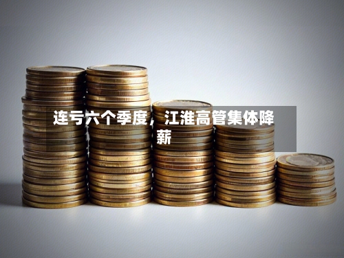 连亏六个季度，江淮高管集体降薪-第2张图片