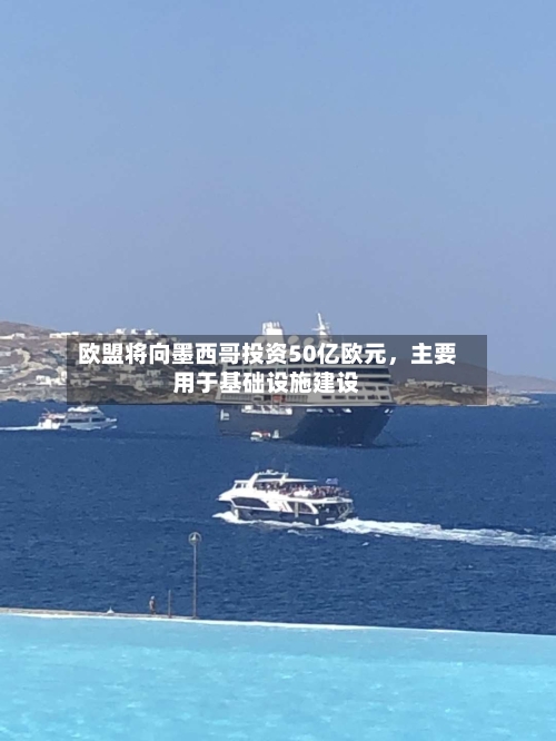 欧盟将向墨西哥投资50亿欧元，主要用于基础设施建设