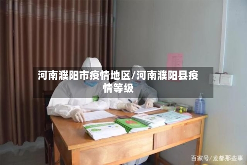 河南濮阳市疫情地区/河南濮阳县疫情等级