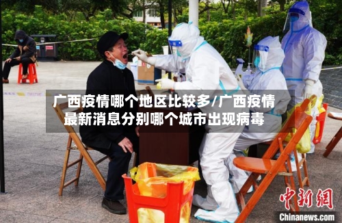 广西疫情哪个地区比较多/广西疫情最新消息分别哪个城市出现病毒-第2张图片
