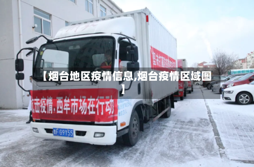 【烟台地区疫情信息,烟台疫情区域图】-第3张图片