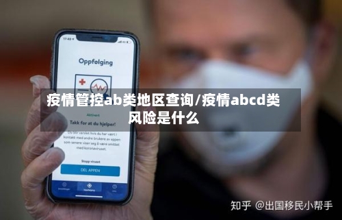 疫情管控ab类地区查询/疫情abcd类风险是什么-第2张图片