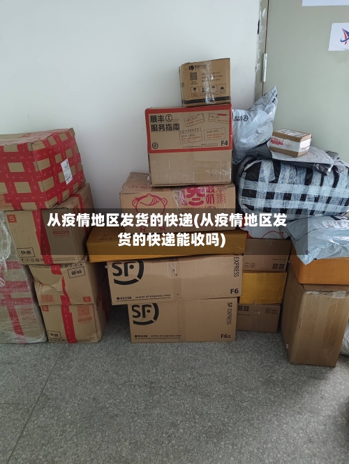 从疫情地区发货的快递(从疫情地区发货的快递能收吗)-第3张图片