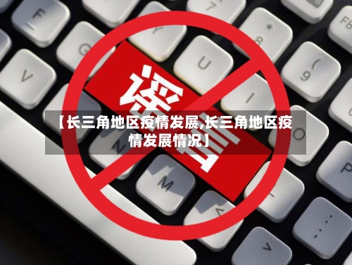 【长三角地区疫情发展,长三角地区疫情发展情况】