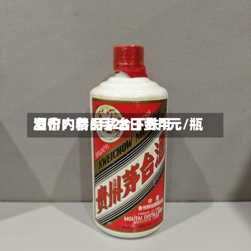 酒价内参5月26日费用发布：精品茅台下跌1元/瓶