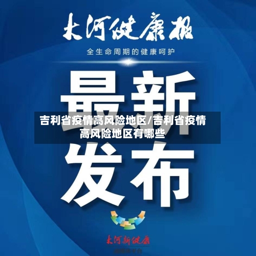 吉利省疫情高风险地区/吉利省疫情高风险地区有哪些-第3张图片