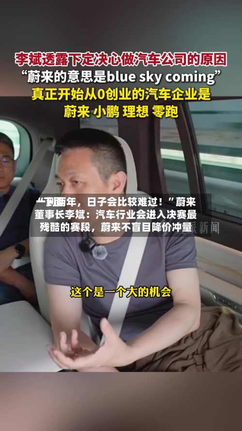 “下面一到两年	，日子会比较难过！	”蔚来董事长李斌：汽车行业会进入决赛最残酷的赛段，蔚来不盲目降价冲量-第3张图片