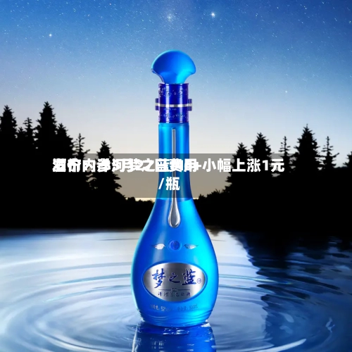 酒价内参5月27日费用发布：洋河梦之蓝M6+小幅上涨1元/瓶-第2张图片