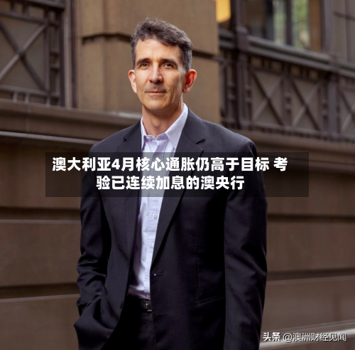 澳大利亚4月核心通胀仍高于目标 考验已连续加息的澳央行-第3张图片