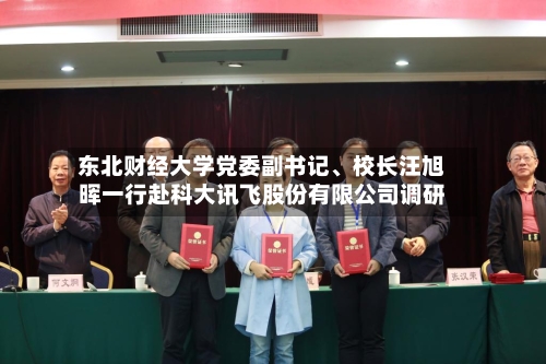 东北财经大学党委副书记	、校长汪旭晖一行赴科大讯飞股份有限公司调研-第2张图片