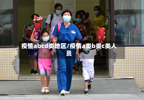 疫情abcd类地区/疫情a类b类c类人员