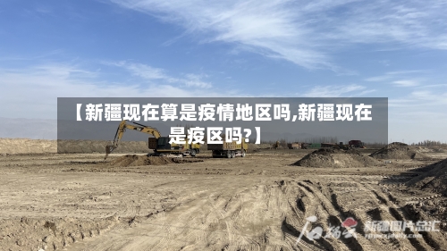【新疆现在算是疫情地区吗,新疆现在是疫区吗?】
