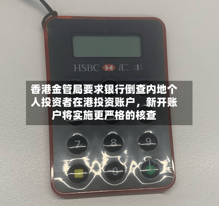 香港金管局要求银行倒查内地个人投资者在港投资账户，新开账户将实施更严格的核查
