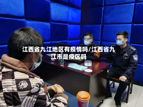 江西省九江地区有疫情吗/江西省九江市是疫区吗