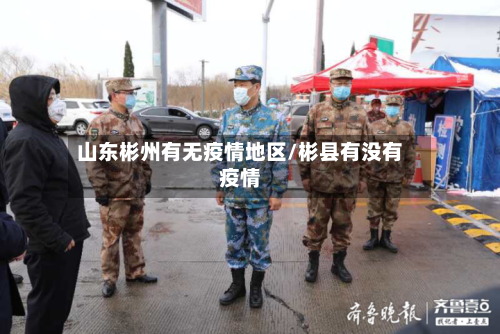 山东彬州有无疫情地区/彬县有没有疫情